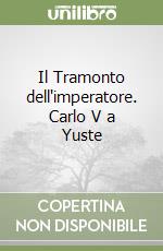 Il Tramonto dell'imperatore. Carlo V a Yuste libro