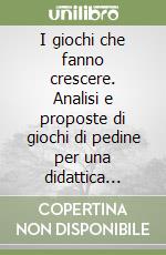 I giochi che fanno crescere. Analisi e proposte di giochi di pedine per una didattica ludica nella scuola primaria libro
