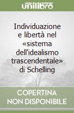 Individuazione e libertà nel «sistema dell'idealismo trascendentale» di Schelling libro