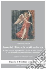 Percorsi di Chiesa nella società medioevale. Il culto dei santi, il patrimonio, i vescovi, il clero, le donne, le voci del tempo, un papa riformatore, un epilogo libro