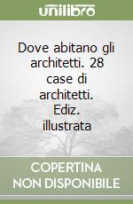 Dove abitano gli architetti. 28 case di architetti. Ediz. illustrata