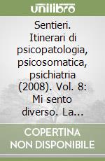 Sentieri. Itinerari di psicopatologia, psicosomatica, psichiatria (2008). Vol. 8: Mi sento diverso. La conoscenza abbatte il pregiudizio libro