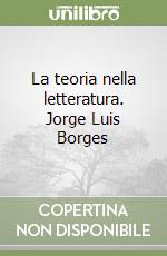 La teoria nella letteratura. Jorge Luis Borges libro