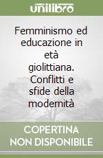 Femminismo ed educazione in età giolittiana. Conflitti e sfide della modernità libro