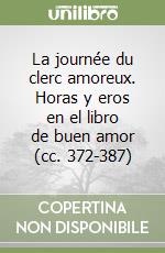 La journée du clerc amoreux. Horas y eros en el libro de buen amor (cc. 372-387) libro