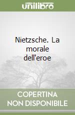 Nietzsche. La morale dell'eroe libro