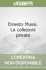 Ernesto Mussi. Le collezioni private