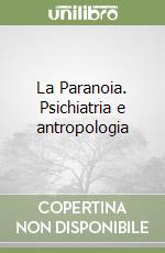 La Paranoia. Psichiatria e antropologia libro