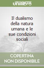 Il dualismo della natura umana e le sue condizioni sociali libro