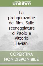 La prefigurazione del film. Sulle sceneggiature di Paolo e Vittorio Taviani libro