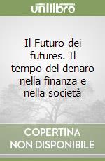 Il Futuro dei futures. Il tempo del denaro nella finanza e nella società libro