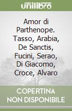 Amor di Parthenope. Tasso, Arabia, De Sanctis, Fucini, Serao, Di Giacomo, Croce, Alvaro