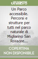 Un Parco accessibile. Percorsi e strutture per tutti nel parco naturale di Migliarino San Rossore Massaciuccoli libro