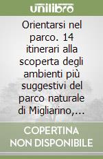 Orientarsi nel parco. 14 itinerari alla scoperta degli ambienti più suggestivi del parco naturale di Migliarino, San Rossore, Massaciuccoli libro