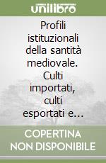 Profili istituzionali della santità mediovale. Culti importati, culti esportati e culti autoctoni nella Toscana Occidentale e nella circolazione mediterranea...