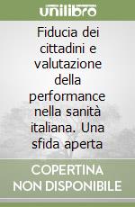 Fiducia dei cittadini e valutazione della performance nella sanità italiana. Una sfida aperta libro