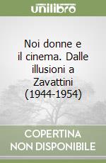 Noi donne e il cinema. Dalle illusioni a Zavattini (1944-1954)