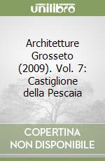 Architetture Grosseto (2009). Vol. 7: Castiglione della Pescaia libro