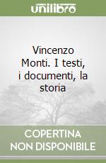 Vincenzo Monti. I testi, i documenti, la storia libro