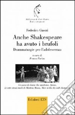 Anche Shakespeare ha avuto i brufoli. Drammaturgie per l'adolescenza libro