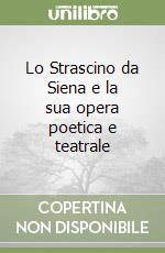 Lo Strascino da Siena e la sua opera poetica e teatrale