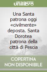 Una Santa patrona oggi «civilmente» deposta. Santa Dorotea patrona della città di Pescia