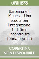 Barbiana e il Mugello. Una scuola per l'integrazione. Il difficile incontro tra teoria e prassi libro