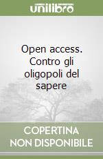 Open access. Contro gli oligopoli del sapere libro