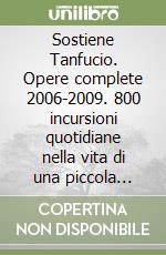 Sostiene Tanfucio. Opere complete 2006-2009. 800 incursioni quotidiane nella vita di una piccola grande città