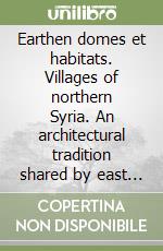 Earthen domes et habitats. Villages of northern Syria. An architectural tradition shared by east and west libro