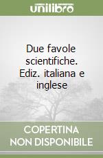 Due favole scientifiche. Ediz. italiana e inglese libro