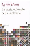 La Storia culturale nell'età globale libro di Hunt Lynn