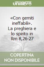 «Con gemiti ineffabili». La preghiera e lo spirito in Rm 8,26-27