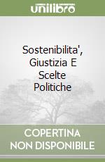Sostenibilita', Giustizia E Scelte Politiche libro