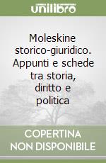 Moleskine storico-giuridico. Appunti e schede tra storia, diritto e politica libro