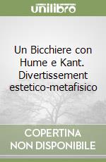 Un Bicchiere con Hume e Kant. Divertissement estetico-metafisico libro