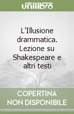 L'Illusione drammatica. Lezione su Shakespeare e altri testi libro