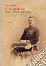 Gli Orsini Baroni. Storia, politica, diplomazia. Cronaca mitteleuropea dalla Belle Epoque all'industrializzazione