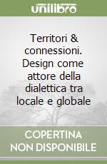 Territori & connessioni. Design come attore della dialettica tra locale e globale libro