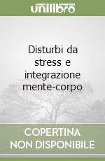 Disturbi da stress e integrazione mente-corpo libro