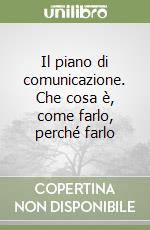 Il piano di comunicazione. Che cosa è, come farlo, perché farlo libro