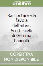 Raccontare «la favola dell'arte». Scritti scelti di Gemma Landolfi libro