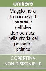 Viaggio nella democrazia. Il cammino dell'idea democratica nella storia del pensiero politico libro