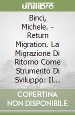 Binci, Michele. - Return Migration. La Migrazione Di Ritorno Come Strumento Di Sviluppo: Il Caso Della Tunisia libro
