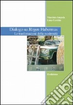 Dialogo su Jurgen Habermas. Le trasformazioni della modernità libro