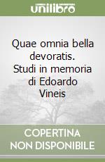 Quae omnia bella devoratis. Studi in memoria di Edoardo Vineis libro