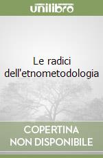 Le radici dell'etnometodologia libro