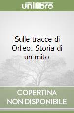 Sulle tracce di Orfeo. Storia di un mito