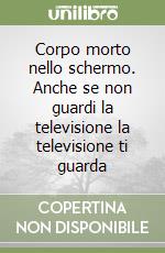 Corpo morto nello schermo. Anche se non guardi la televisione la televisione ti guarda