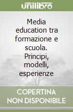 Media education tra formazione e scuola. Principi, modelli, esperienze libro